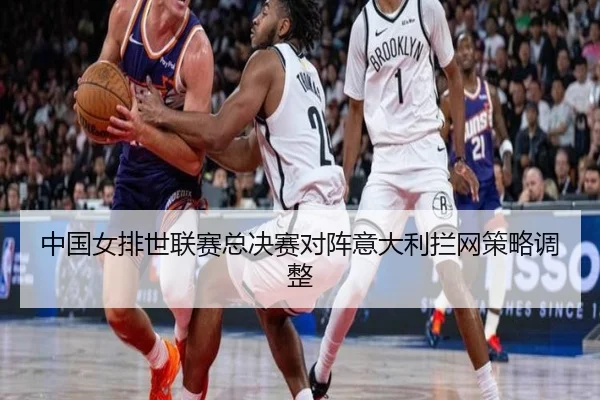 中国女排世联赛总决赛对阵意大利拦网策略调整